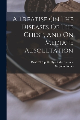 A Treatise On The Diseases Of The Chest, And On Mediate Auscultation - 