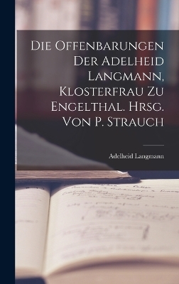 Die Offenbarungen Der Adelheid Langmann, Klosterfrau Zu Engelthal. Hrsg. Von P. Strauch - Adelheid Langmann