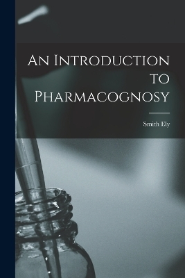 An Introduction to Pharmacognosy - Smith Ely 1866-1945 Jelliffe