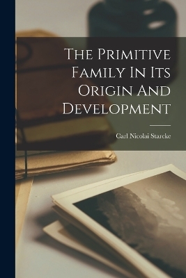 The Primitive Family In Its Origin And Development - Carl Nicolai Starcke