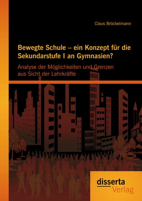 Bewegte Schule – ein Konzept für die Sekundarstufe I an Gymnasien?: Analyse der Möglichkeiten und Grenzen aus Sicht der Lehrkräfte - Claus Bröckelmann