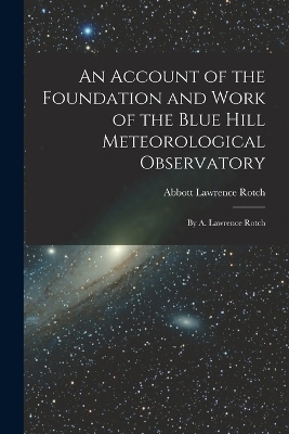 An Account of the Foundation and Work of the Blue Hill Meteorological Observatory - Abbott Lawrence Rotch