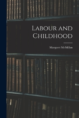 Labour and Childhood - McMillan Margaret