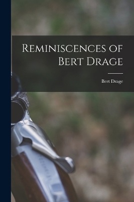 Reminiscences of Bert Drage - Bert Drage