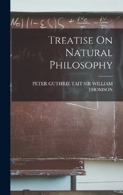 Treatise On Natural Philosophy - Sir Peter Guthrie Tait William Thomson