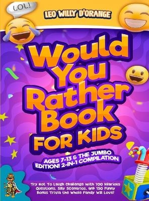 Would You Rather Book for Kids Ages 7-13 & the Jumbo Edition! - Leo Willy D'Orange