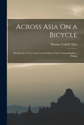 Across Asia On a Bicycle - Thomas Gaskell Allen