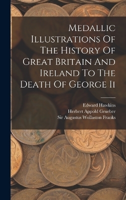 Medallic Illustrations Of The History Of Great Britain And Ireland To The Death Of George Ii - Edward Hawkins