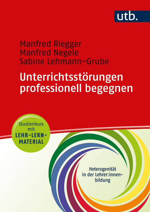 Unterrichtsstörungen professionell begegnen - Manfred Riegger, Manfred Negele, Sabine Lehmann-Grube