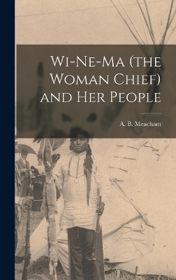 Wi-ne-ma (the Woman Chief) and her People - A B Meacham