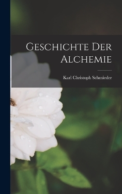 Geschichte Der Alchemie - Karl Christoph Schmieder