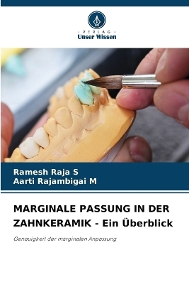 MARGINALE PASSUNG IN DER ZAHNKERAMIK - Ein Überblick - Ramesh Raja S, Aarti Rajambigai M