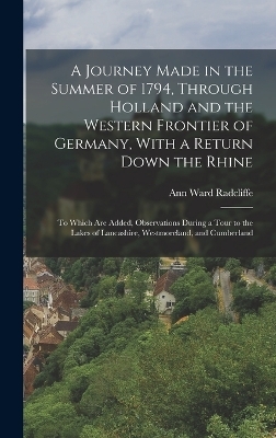 A Journey Made in the Summer of 1794, Through Holland and the Western Frontier of Germany, With a Return Down the Rhine - Ann Ward Radcliffe