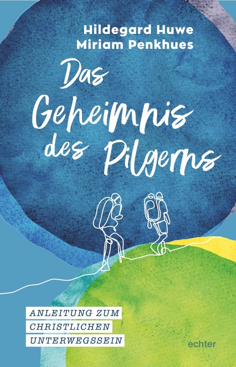 Das Geheimnis des Pilgerns - Hildegard Huwe, Miriam Penkhues