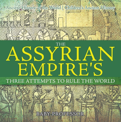 The Assyrian Empire's Three Attempts to Rule the World : Ancient History of the World | Children's Ancient History - Baby Professor