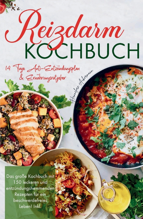 Reizdarm Kochbuch - Das große Kochbuch mit 150 leckeren und entzündungshemmenden Rezepten für ein beschwerdefreies Leben! - Hannelore Ackermann