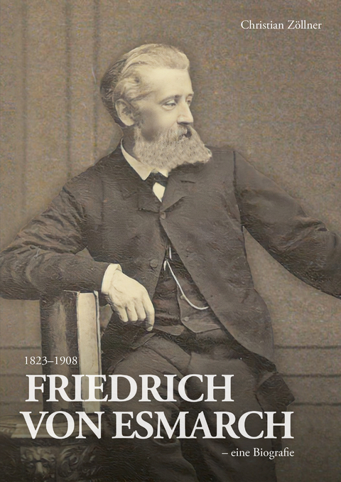 Friedrich von Esmarch (1823–1908) – eine Biographie - Christian Zöllner