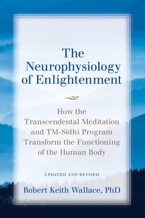 The Neurophysiology of Enlightenment : How the Transcendental Meditation and TM-Sidhi Program Transform the Functioning of the Human Body -  Robert  Keith Wallace
