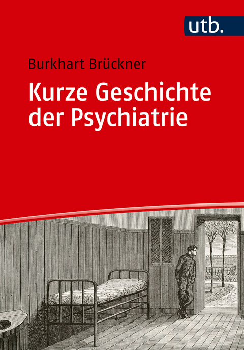 Kurze Geschichte der Psychiatrie - Burkhart Brückner