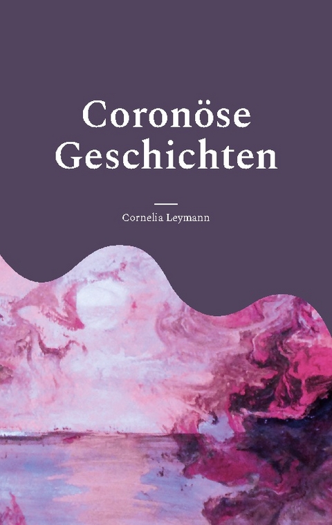 Coronöse Geschichten - Cornelia Leymann