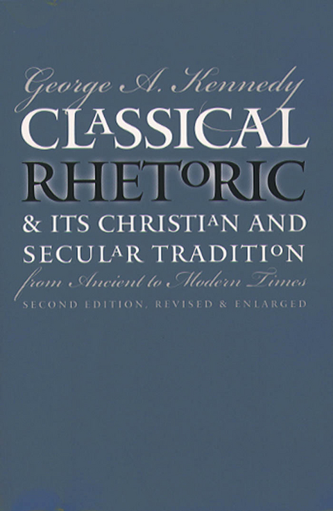 Classical Rhetoric and Its Christian and Secular Tradition from Ancient to Modern Times -  George A. Kennedy