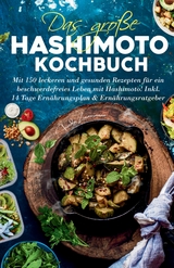 Das große Hashimoto Kochbuch - Mit 150 leckeren und gesunden Rezepten für ein beschwerdefreies Leben mit Hashimoto! - Frieda Zimmermann
