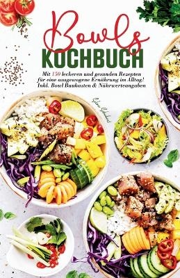 Bowls Kochbuch - Mit 150 leckeren und gesunden Rezepten für eine ausgewogene Ernährung im Alltag! - Selma Schubert