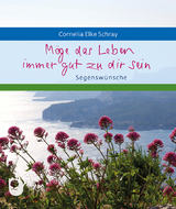 Möge das Leben immer gut zu dir sein - Cornelia Elke Schray