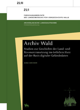 Archiv Wald Studien zur Geschichte der Land- und Ressourcennutzung im östlichen Harz auf der Basis digitaler Geländedaten (Forschungsberichte des Landesmuseums für Vorgeschichte Halle 21) - Anna Swieder