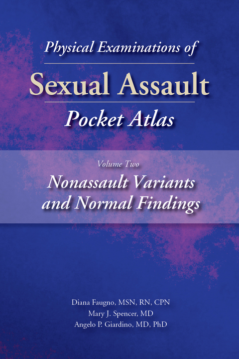 Physical Examinations of Sexual Assault Pocket Atlas, Volume Two: Nonassault Variants and Normal Findings -  Diana K. Faugno,  Angelo P. Giardino,  Mary J. Spencer