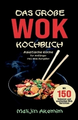 Das große WOK Kochbuch - Asiatische Küche für Anfänger - Malijin Akemim