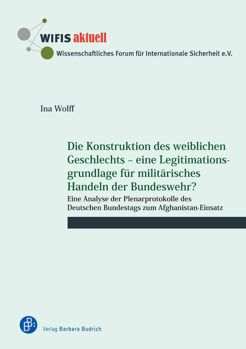 Die Konstruktion des weiblichen Geschlechts – eine Legitimationsgrundlage für militärisches Handeln der Bundeswehr? - Ina Wolff