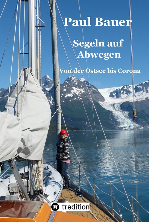 Segeln auf Abwegen - In 8 Jahren vom Landlubber zum Langfahrtsegler - Paul Bauer