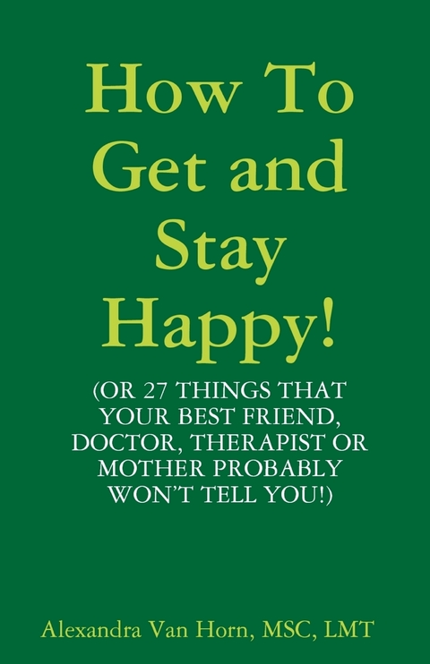 How to Get and Stay Happy! - LMT MSC  Van Horn  MSC  LMT Alexandra Van Horn