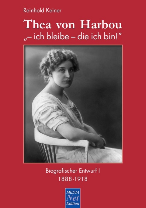 Thea von Harbou: "- ich bleibe - die ich bin!" - Reinhold Dr. Keiner