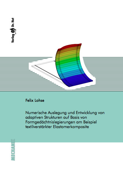 Numerische Auslegung und Entwicklung von adaptiven Strukturen auf Basis von Formgedächtnislegierungen am Beispiel textilverstärkter Elastomerkomposite - Felix Lohse