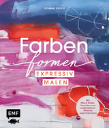 Farben formen – Expressiv malen - Susanne Kirsch