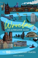 Wroclaw: An alternative guide to 100 extraordinary places - Mirko Seebeck