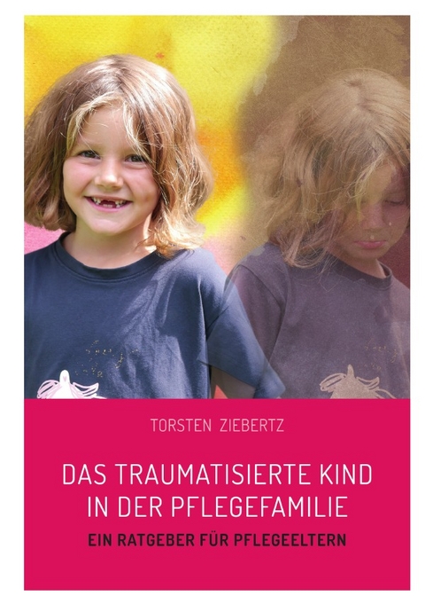 Das traumatisierte Kind in der Pflegefamilie - Torsten Ziebertz