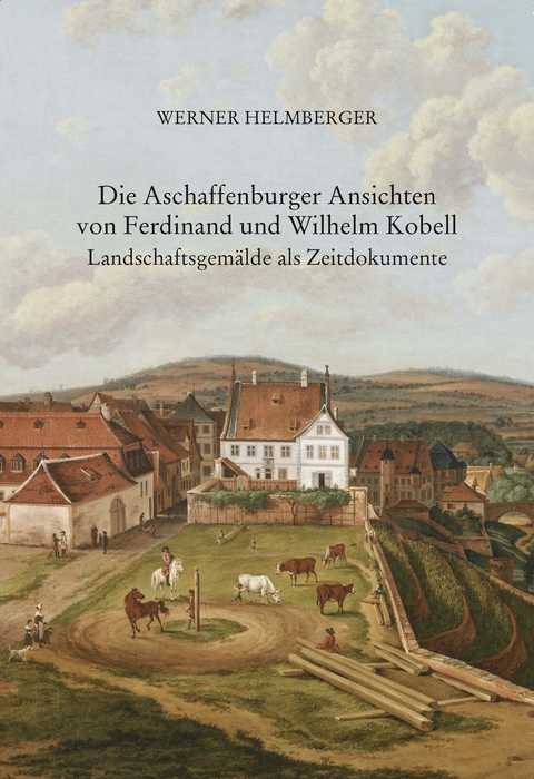 Die Aschaffenburger Ansichten von Ferdinand und Wilhelm Kobell - Werner Helmberger