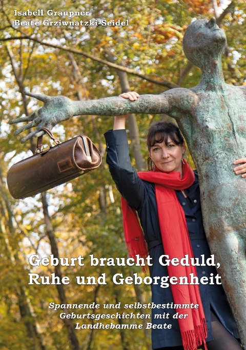 Geburt braucht Geduld, Ruhe und Geborgenheit - Isabell Graupner, Beate Grziwnatzki-Seidel