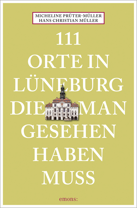 111 Orte in Lüneburg, die man gesehen haben muss - Hans Christian Müller, Micheline Prüter-Müller