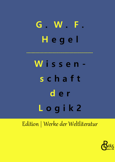 Die Wissenschaft der Logik - G. W. F. Hegel