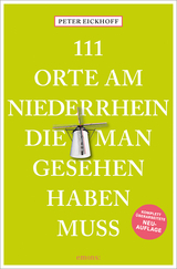 111 Orte am Niederrhein, die man gesehen haben muss - Peter Eickhoff