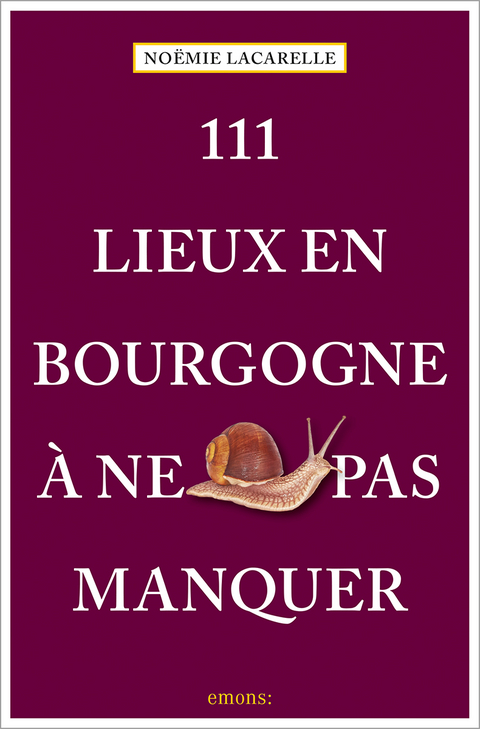 111 Lieux en Bourgogne à ne pas manquer - Noëmie Lacarelle