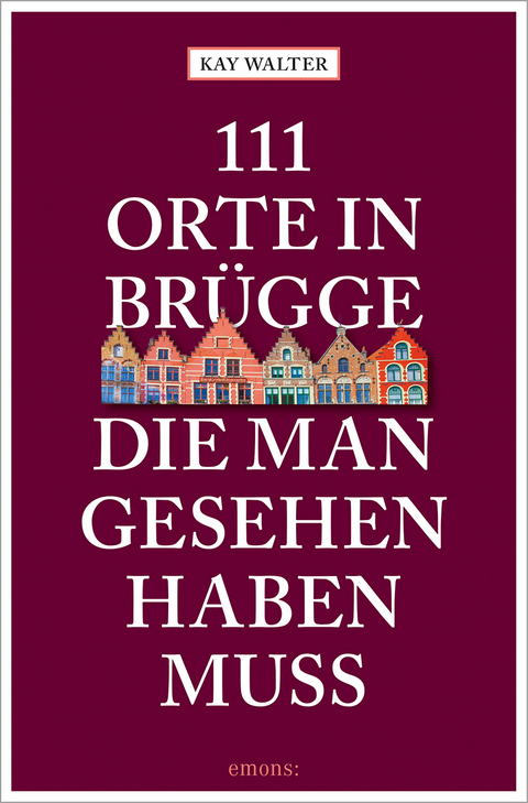 111 Orte in Brügge, die man gesehen haben muss - Kay Walter
