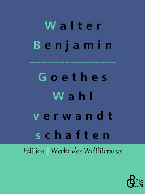 Goethes Wahlverwandtschaften - Walter Benjamin