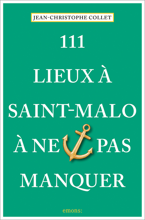 111 Lieux à Saint-Malo à ne pas manquer - Jean-Christophe Collet