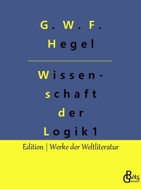 Wissenschaft der Logik - G. W. F. Hegel