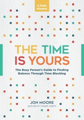 The Time Is Yours: A Daily Planner - Jon Moore